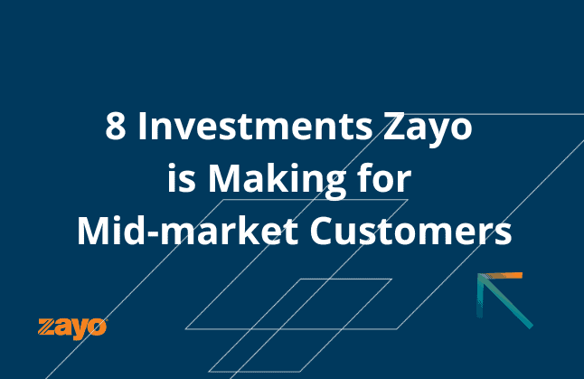 8 Investments Zayo is Making for Mid-market Customers